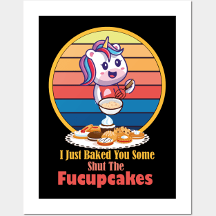 I Just Baked You Some Shut The Fucupcakes Unicorn Baker Posters and Art